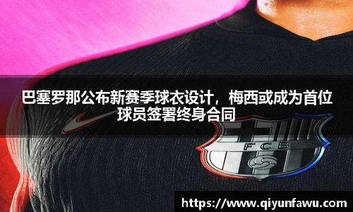 巴塞罗那公布新赛季球衣设计，梅西或成为首位球员签署终身合同
