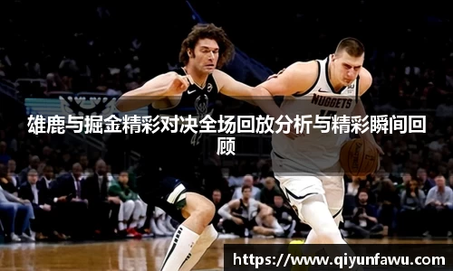 雄鹿与掘金精彩对决全场回放分析与精彩瞬间回顾